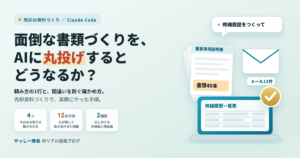 面倒な書類づくりを、AIに丸投げするとどうなるか？ 頼み方の1行と、間違いを防ぐ確かめ方